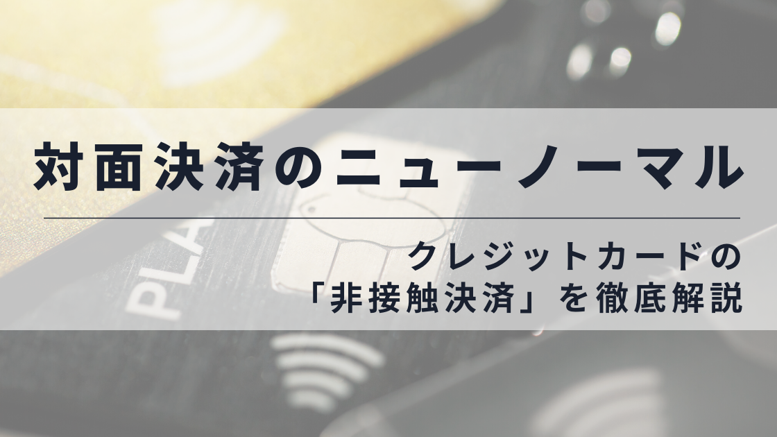 対面決済のニューノーマル｜クレジットカードの「非接触決済」を